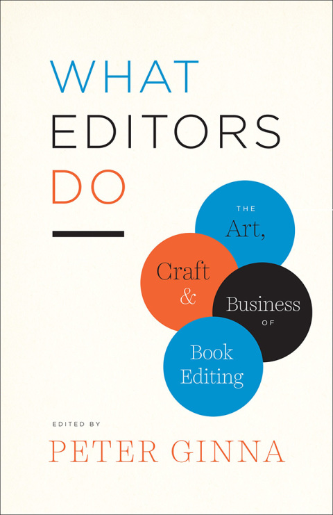Book What Editors Do: The Art, Craft, and Business of Book Editing (Chicago Guides to Writing, Editing, and Publishing) free