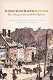 Book Confederate Cities: The Urban South during the Civil War Era (Historical Studies of Urban America) free