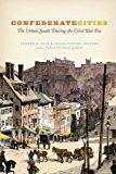 Book Confederate Cities: The Urban South during the Civil War Era (Historical Studies of Urban America) free