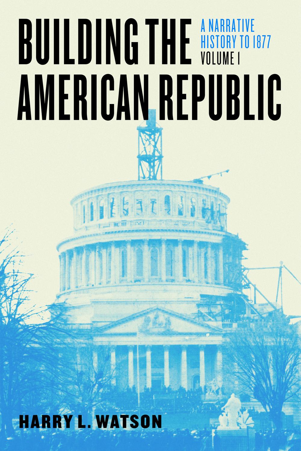 Book Building the American Republic, Volume 1: A Narrative History to 1877 free
