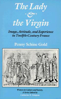 Book The Lady and the Virgin: Image, Attitude, and Experience in Twelfth-Century France (Women in Culture and Society) free