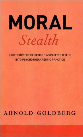 Book Moral Stealth: How "Correct Behavior" Insinuates Itself into Psychotherapeutic Practice free