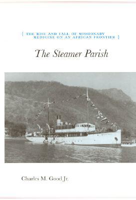 Book The Steamer Parish: The Rise and Fall of Missionary Medicine on an African Frontier (Volume 244) (University of Chicago Geography Research Papers) free