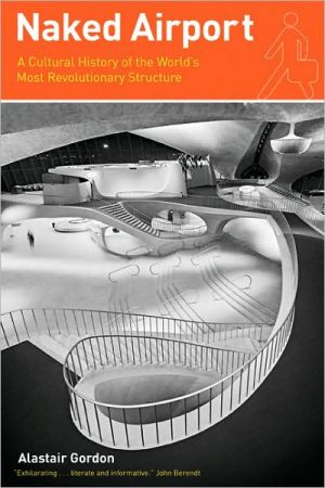 Book Naked Airport: A Cultural History of the World's Most Revolutionary Structure free