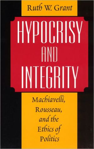 Book Hypocrisy and Integrity: Machiavelli, Rousseau, and the Ethics of Politics free