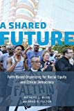 Book A Shared Future: Faith-Based Organizing for Racial Equity and Ethical Democracy free