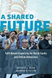 Book A Shared Future: Faith-Based Organizing for Racial Equity and Ethical Democracy free