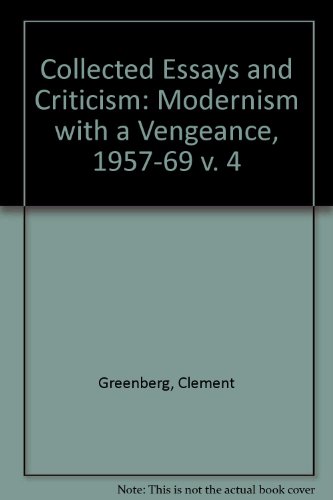 Book The Collected Essays and Criticism, Volume 4: Modernism with a Vengeance, 1957-1969 free