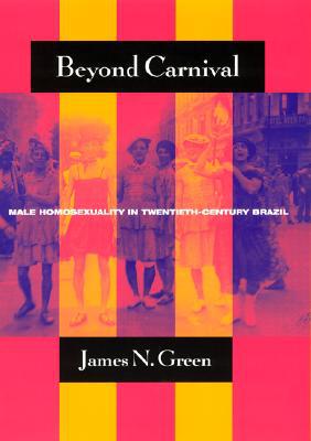 Book Beyond Carnival: Male Homosexuality in Twentieth-Century Brazil (Worlds of Desire: The Chicago Series on Sexuality, Gender, and Culture) free