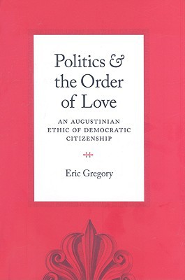 Book Politics and the Order of Love: An Augustinian Ethic of Democratic Citizenship free
