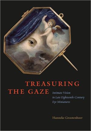 Book Treasuring the Gaze: Intimate Vision in Late Eighteenth-Century Eye Miniatures free