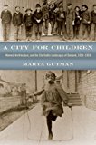 Book A City for Children: Women, Architecture, and the Charitable Landscapes of Oakland, 1850-1950 (Historical Studies of Urban America) free