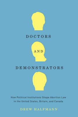 Book Doctors and Demonstrators: How Political Institutions Shape Abortion Law in the United States, Britain, and Canada free