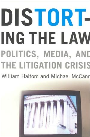 Book Distorting the Law: Politics, Media, and the Litigation Crisis (Chicago Series in Law and Society) free