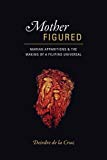 Book Mother Figured: Marian Apparitions and the Making of a Filipino Universal free