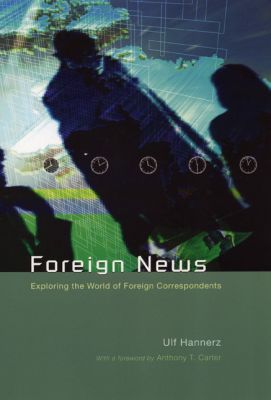 Book Foreign News: Exploring the World of Foreign Correspondents (Lewis Henry Morgan Lecture Series) free