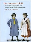 Book The Unwanted Child: The Fate of Foundlings, Orphans, and Juvenile Criminals in Early Modern Germany free