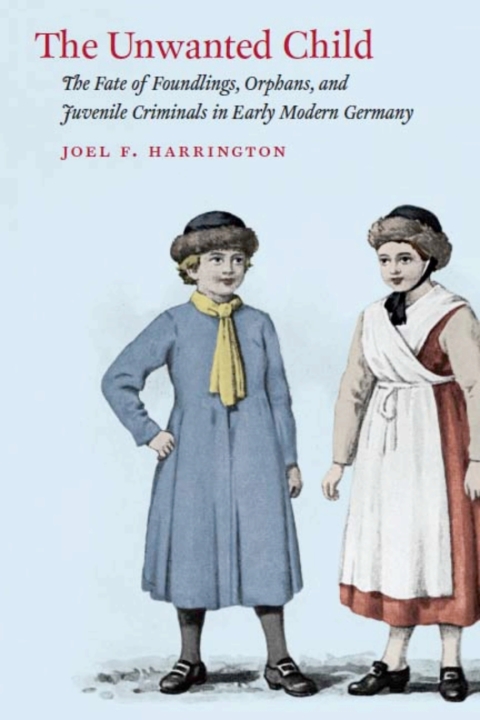 Book The Unwanted Child: The Fate of Foundlings, Orphans, and Juvenile Criminals in Early Modern Germany free