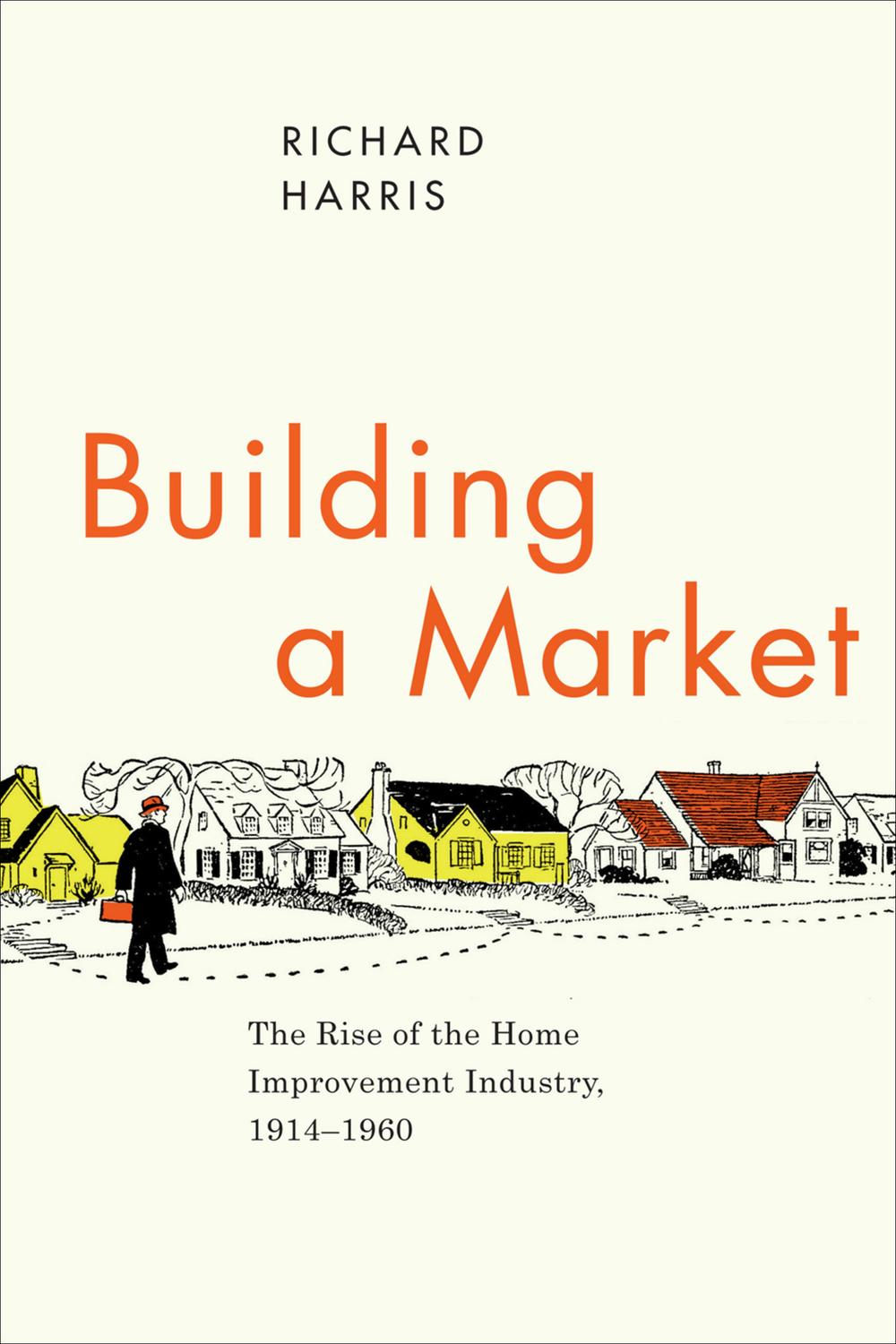 Book Building a Market: The Rise of the Home Improvement Industry, 1914–1960 (Historical Studies of Urban America) free