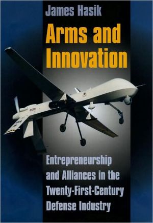 Book Arms and Innovation: Entrepreneurship and Alliances in the Twenty-First Century Defense Industry free