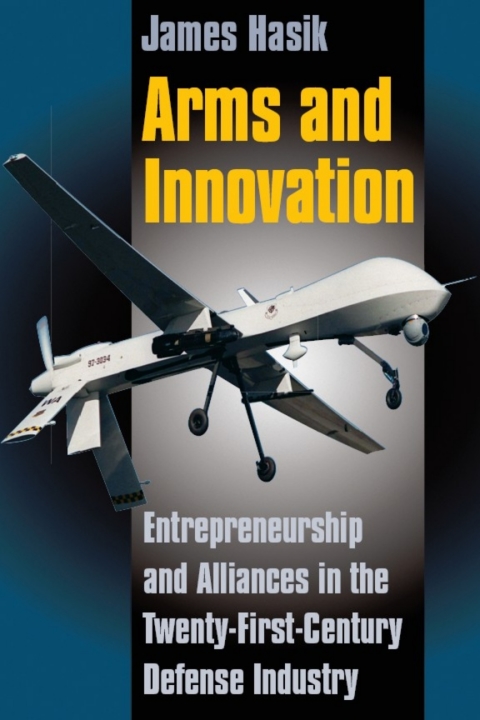 Book Arms and Innovation: Entrepreneurship and Alliances in the Twenty-First Century Defense Industry free