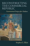 Book Reconstructing the Commercial Republic: Constitutional Design after Madison free