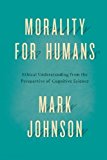 Book Morality for Humans: Ethical Understanding from the Perspective of Cognitive Science free