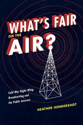 Book What's Fair on the Air?: Cold War Right-Wing Broadcasting and the Public Interest free
