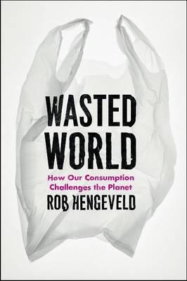 Book Wasted World: How Our Consumption Challenges the Planet free
