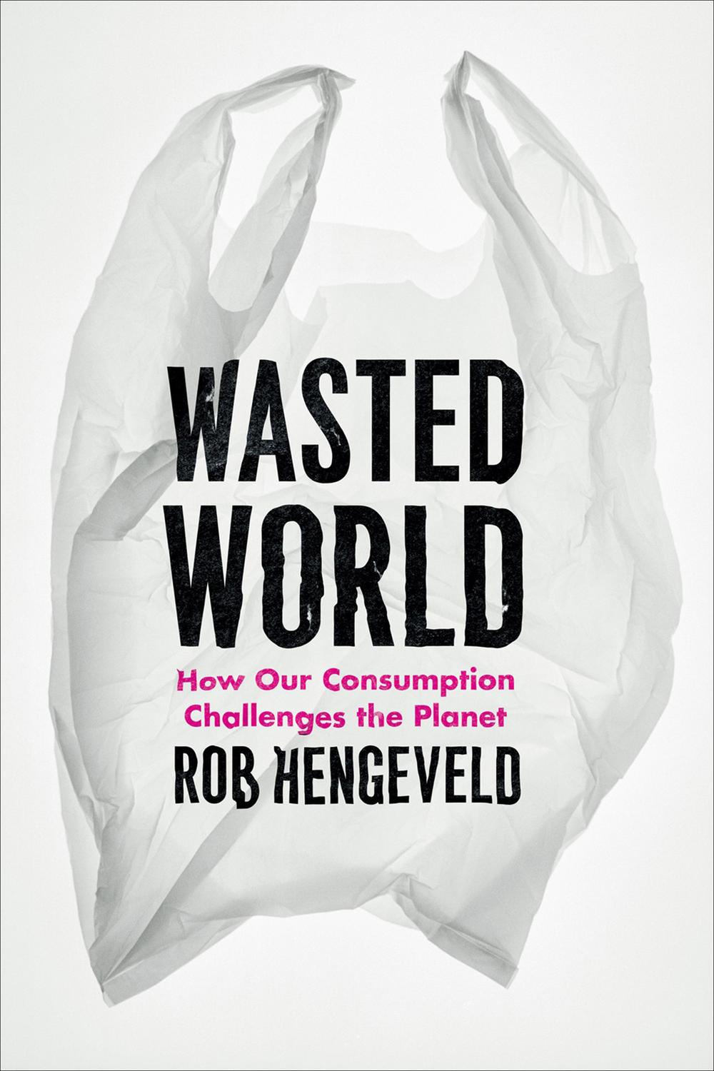 Book Wasted World: How Our Consumption Challenges the Planet free