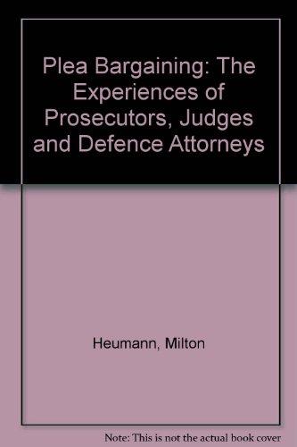 Book Plea Bargaining: The Experiences of Prosecutors, Judges, and Defense Attorneys free