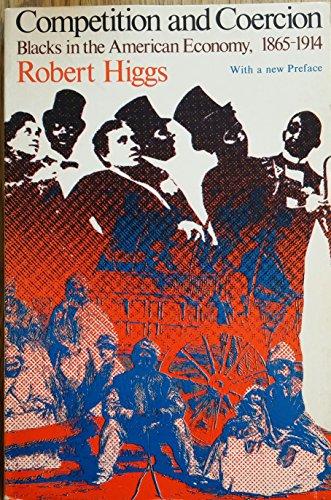 Book Competition And Coercion: Blacks In The American Economy, 1865-1914 free