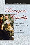 Book Bourgeois Equality: How Ideas, Not Capital or Institutions, Enriched the World free