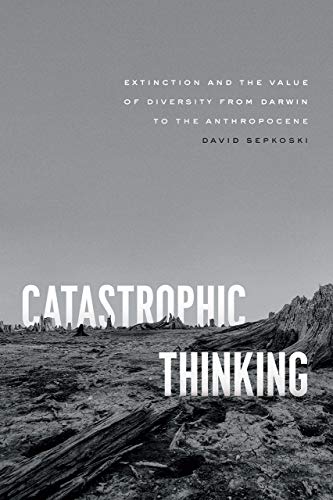 Book Catastrophic Thinking: Extinction and the Value of Diversity from Darwin to the Anthropocene (science.culture) free