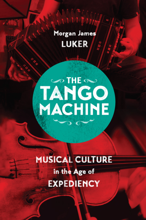 Book The Tango Machine: Musical Culture in the Age of Expediency (Chicago Studies in Ethnomusicology) free
