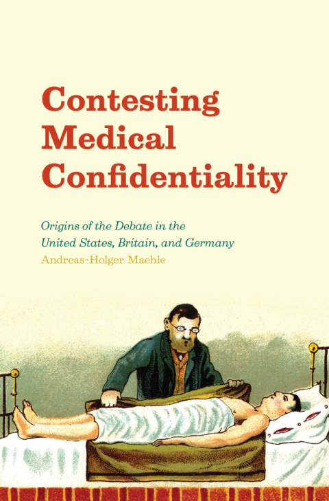 Book Contesting Medical Confidentiality: Origins of the Debate in the United States, Britain, and Germany free