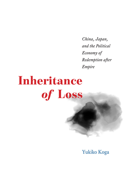 Book Inheritance of Loss: China, Japan, and the Political Economy of Redemption after Empire (Studies of the Weatherhead East Asian Institute) free