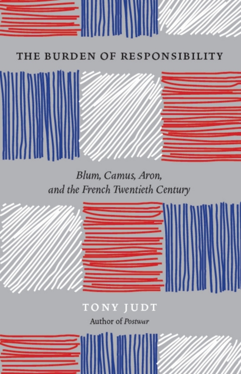 Book The Burden of Responsibility: Blum, Camus, Aron, and the French Twentieth Century free
