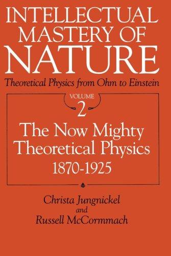 Book Intellectual Mastery of Nature. Theoretical Physics from Ohm to Einstein, Volume 2: The Now Mighty Theoretical Physics, 1870 to 1925 (Theoretical Physics from Ohm to Einstein: The Now Mighty The) free