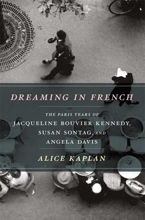 Book Dreaming in French: The Paris Years of Jacqueline Bouvier Kennedy, Susan Sontag, and Angela Davis free