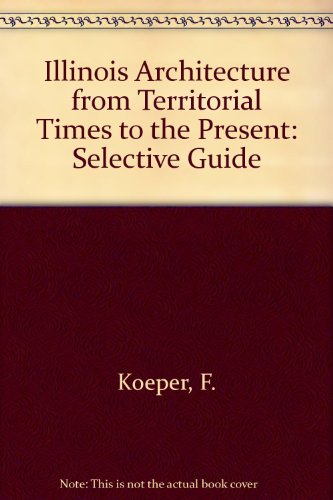 Book Illinois Architecture from Territorial Times to the Present: A Selective Guide free