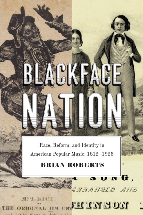 Book Blackface Nation: Race, Reform, and Identity in American Popular Music, 1812-1925 free