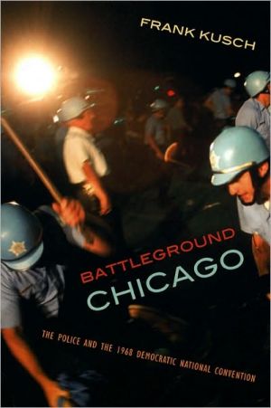 Book Battleground Chicago: The Police and the 1968 Democratic National Convention free