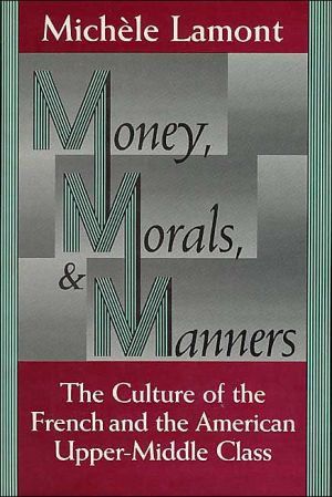 Book Money, Morals, and Manners: The Culture of the French and the American Upper-Middle Class (Morality and Society Series) free