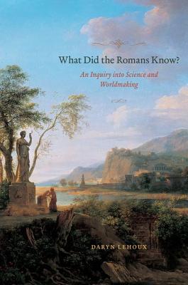 Book What Did the Romans Know?: An Inquiry into Science and Worldmaking free