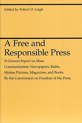 Book A Free and Responsible Press: A General Report on Mass Communication: Newspapers, Radio, Motion Pictures, Magazines, and Books (Midway Reprint Series) free