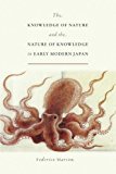 Book The Knowledge of Nature and the Nature of Knowledge in Early Modern Japan (Studies of the Weatherhead East Asian Institute) free