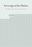 Book Sovereign of the Market: The Money Question in Early America (American Beginnings, 1500-1900) free