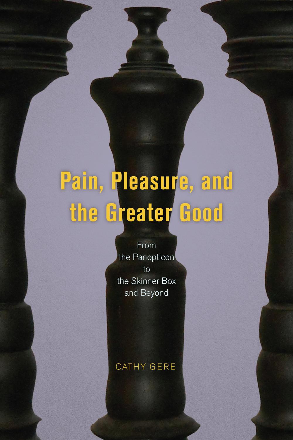 Book Pain, Pleasure, and the Greater Good: From the Panopticon to the Skinner Box and Beyond free