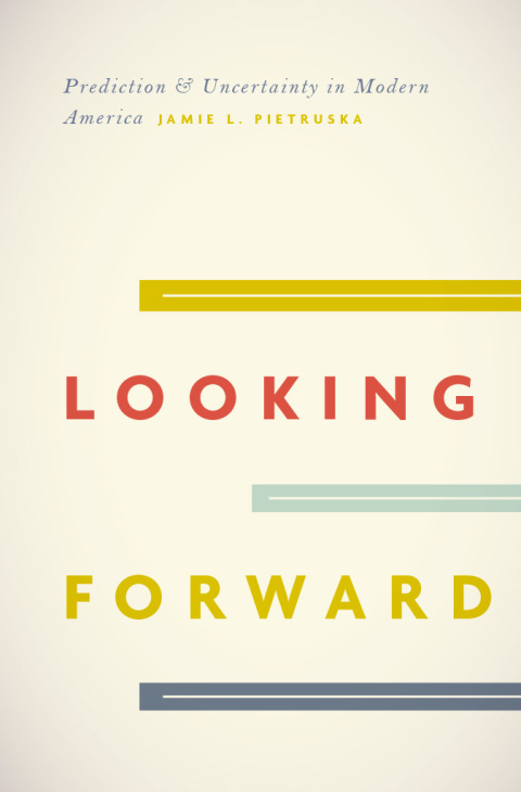 Book Looking Forward: Prediction and Uncertainty in Modern America free